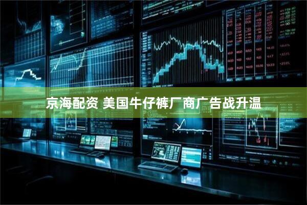京海配资 美国牛仔裤厂商广告战升温