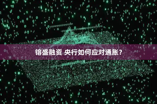 镕盛融资 央行如何应对通胀？